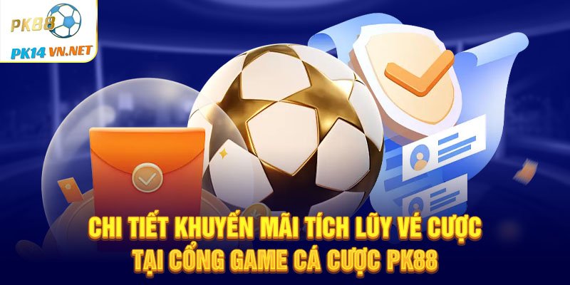 Chi tiết khuyến mãi tích lũy vé cược tại cổng game cá cược PK88