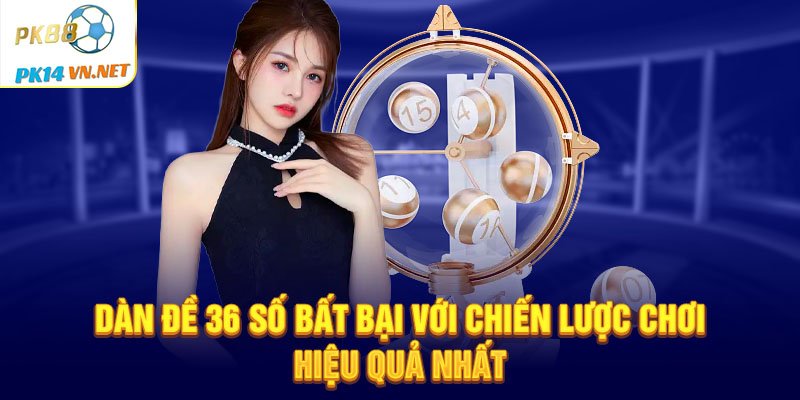 Dan-de-36-so-bat-bai-voi-chien-luoc-choi-hieu-qua-nhat.