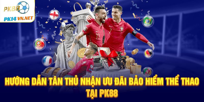 Hướng dẫn tân thủ nhận ưu đãi bảo hiểm thể thao tại PK88