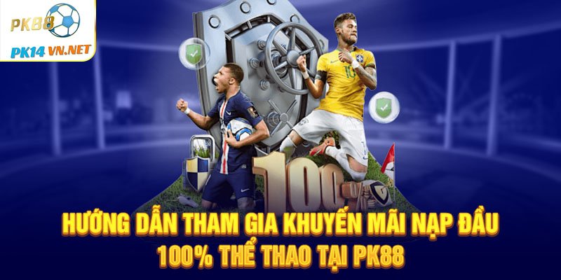 Hướng dẫn tham gia Khuyến mãi nạp đầu 100% thể thao tại PK88