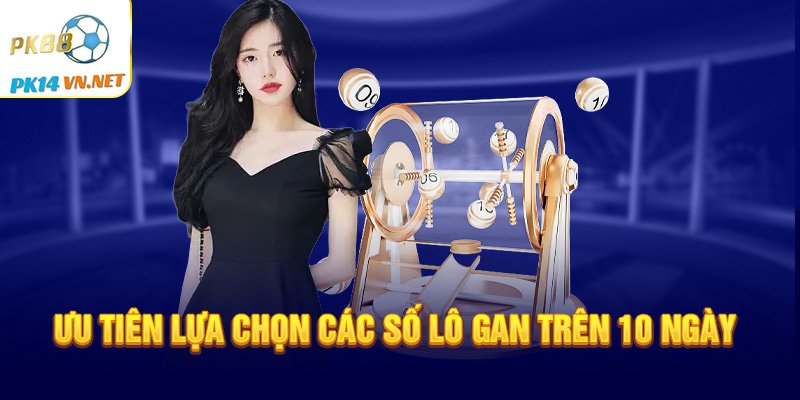 Ưu tiên lựa chọn các số lô gan trên 10 ngày